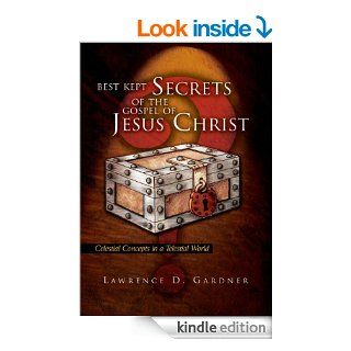 Best Kept Secrets of the Gospel of Jesus Christ:Celestial Concepts in a Telestial World   Kindle edition by Lawrence D. Gardner. Religion & Spirituality Kindle eBooks @ .