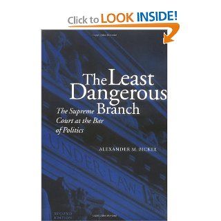 The Least Dangerous Branch: The Supreme Court at the Bar of Politics: Alexander M. Bickel: 9780300032994: Books