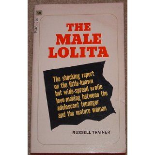 The Male Lolita   The shocking report on the little known but wide spread erotic love making between the adolescent teenager and the mature woman   The Larry complex Russell Trainer Books