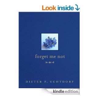 Forget Me Not   Kindle edition by Dieter F. Uchtdorf. Religion & Spirituality Kindle eBooks @ .