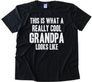 BIG TEXT THIS IS WHAT A REALLY COOL GRANDPA LOOKS LIKE   Tee Shirt Anvil Softstyle Black (Small): Clothing
