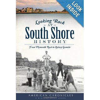 Looking Back at South Shore History: From Plymouth Rock to Quincy Granite (American Chronicles (History Press)): John J. Galluzzo: 9781609497231: Books