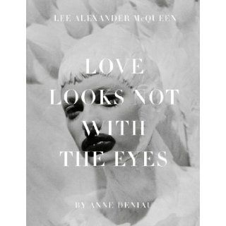 Love Looks Not with the Eyes Thirteen Years with Lee Alexander McQueen Anne Deniau 9781419704482 Books