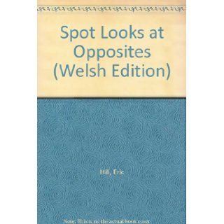 Spot Looks at Opposites (Welsh Edition): Eric Hill, D.M. Evans: 9780863835155: Books