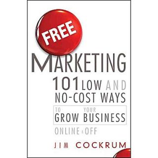 Free Marketing: 101 Low and No Cost Ways to Grow Your Business, Online and Off  Make More Happen at