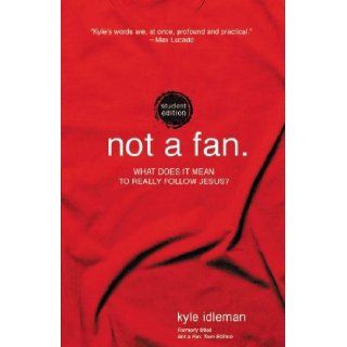 Not a Fan Student Edition: What does it mean to really follow Jesus?: Kyle Idleman: 9780310746317: Books