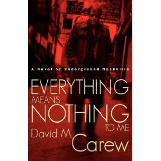 Everything Means Nothing To Me: David M. Carew: 9781583851463: Books