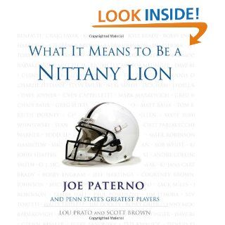 What It Means to Be a Nittany Lion: Joe Paterno and Penn State's Greatest Players: Lou Prato, Scott Brown, Joe Paterno: 9781572438460: Books