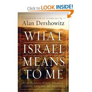 What Israel Means to Me: By 80 Prominent Writers, Performers, Scholars, Politicians, and Journalists (9780470169148): Alan Dershowitz: Books