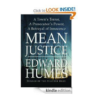 Mean Justice: A Town's Terror, A Prosecuter's Power, A Betrayak eBook: Edward Humes: Kindle Store