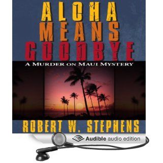 Aloha Means Goodbye: A Murder on Maui Mystery (Audible Audio Edition): Robert W. Stephens, R. C. Bray: Books