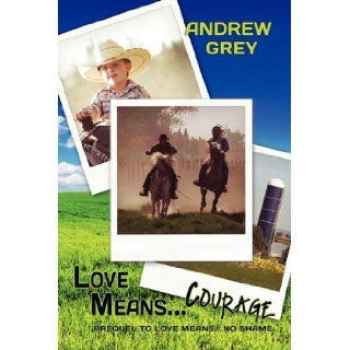 Love Means Courage: Andrew Grey: 9781615810598: Books