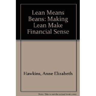 Lean Means Beans: Making Lean Make Financial Sense: Anne Elizabeth Hawkins, Phil Hailstone: 9780954451301: Books