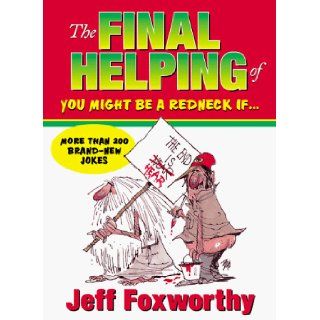 The Final Helping of 'You Might Be a Redneck If': Jeff Foxworthy: 9781563525759: Books