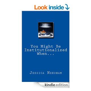 You Might Be Institutionalized WheneBook: Jessica Needham: Kindle Store