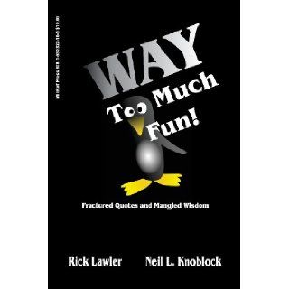 Way Too Much Fun: Rick Lawler, Neil L. Knoblock: 9781930322165: Books