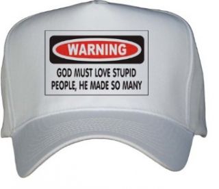 GOD MUST LOVE STUPID PEOPLE, HE MADE SO MANY White Hat / Baseball Cap: Clothing