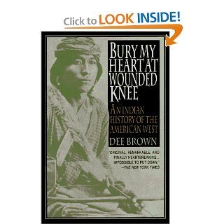 Bury My Heart at Wounded Knee: An Indian History of the American West: Dee Brown: 9780805017304: Books