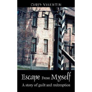 Escape from Myself: A Story of Guilt and Redemption: Chris Valentin: 9781432725488: Books