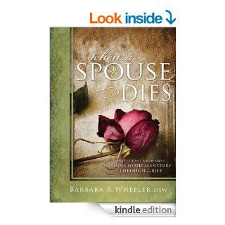 When a Spouse Dies: What I Didn't Know About Helping Myself and Others Through Grief   Kindle edition by Barbara R. Wheeler DSW. Health, Fitness & Dieting Kindle eBooks @ .