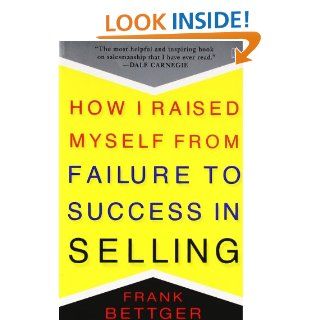 How I Raised Myself from Failure to Success in Selling: Frank Bettger: 9780671794378: Books