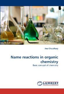 Name reactions in organic chemistry: Basic concept of chemistry: Anu Chaudhary: 9783844311778: Books