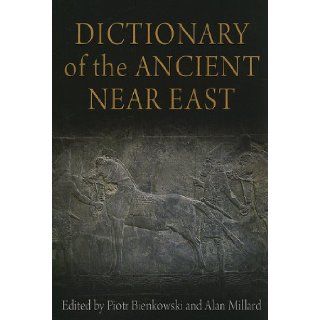 Dictionary of the Ancient Near East: Piotr Bienkowski, Alan Millard: 9780812221152: Books