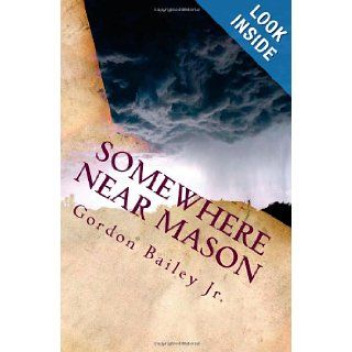 Somewhere near Mason: Gordon Bailey Jr.: 9781478206422: Books