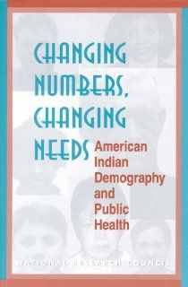 Changing Numbers, Changing Needs: American Indian Demography and Public Health: Committee on Population, Commission on Behavioral and Social Sciences and Education, Division of Behavioral and Social Sciences and Education, National Research Council, Gary D