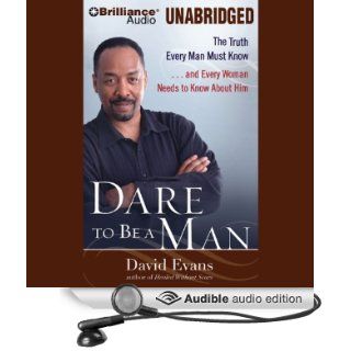 Dare to Be a Man: The Truth Every Man Must Knowand Every Woman Needs to Know (Audible Audio Edition): Bishop David G. Evans: Books