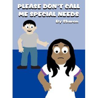 Please Don't Call Me Special Needs: Lois Sharon: 9781462653102: Books