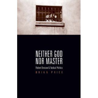 Neither God nor Master: Robert Bresson and Radical Politics: Brian Price: 9780816654628: Books