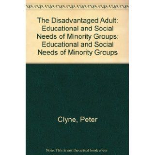 The Disadvantaged Adult: Educational and Social Needs of Minority Groups: Educational and Social Needs of Minority Groups: Peter Clyne: 9780582428614: Books