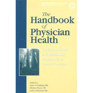 The Handbook of Physician Health: The Essential Guide to Understanding the Health Care Needs of Physicians: Goldman. Larry S., Michael Myers, Leah J. Dickstein: 9781579470043: Books