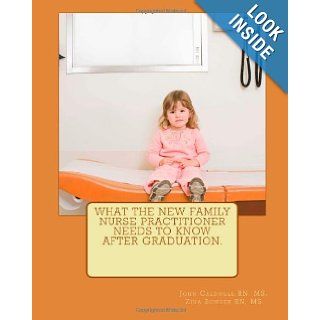What the new Family Nurse Practitioner needs to know after graduation: MS, John E Caldwell RN, MS, Zina Bowser RN: 9781468181913: Books