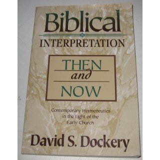 Biblical Interpretation Then and Now: Contemporary Hermeneutics in the Light of the Early Church: David S. Dockery: 9780801030109: Books