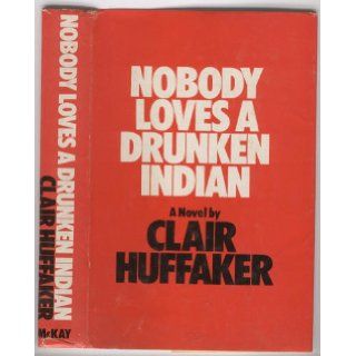 Nobody loves a drunken Indian: Clair Huffaker: Books