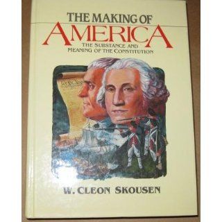 The Making of America: The Substance and Meaning of the Constitution: W. Cleon Skousen: 9780880800174: Books