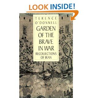 Garden of the Brave in War: Recollections of Iran: Terence O'Donnell: 9780226617640: Books