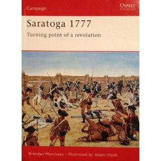 Saratoga 1777: Turning Point of a Revolution (Campaign): Brendan Morrissey, Adam Hook: 9781855328624: Books