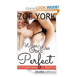 What Once Was Perfect: Wardham Book #1: Contemporary Erotic Romance   Kindle edition by Zoe York. Romance Kindle eBooks @ .
