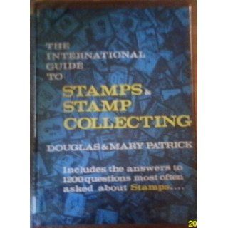 The international guide to stamps and stamp collecting: Includes the answers to 1200 questions most often asked about stamps: Douglas Patrick: Books