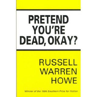 Pretend You're Dead, Okay?: Russell Warren Howe: 9780967913513: Books