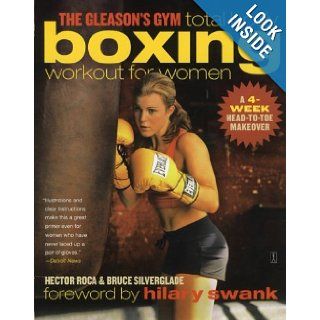 The Gleason's Gym Total Body Boxing Workout for Women: A 4 Week Head to Toe Makeover: Hector Roca, Bruce Silverglade, Hilary Swank: 9780743286886: Books