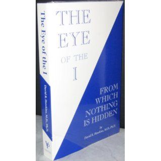 The Eye of the I: From Which Nothing is Hidden: David R. Hawkins: 9780964326194: Books