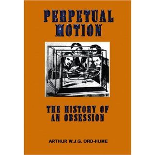 Perpetual Motion: The History of an Obsession: Arthur W. J. G. Ord Hume: 9781931882514: Books