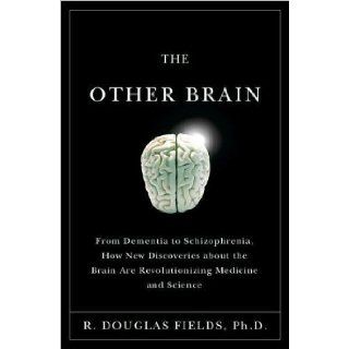 R. Douglas Fields's The Other Brain (The Other Brain: From Dementia to Schizophrenia, How New DiscoveriesaboutBrainAreRevolutionizingMedicineandScience[Hardcover])(2009): R. Douglas Fields: Books