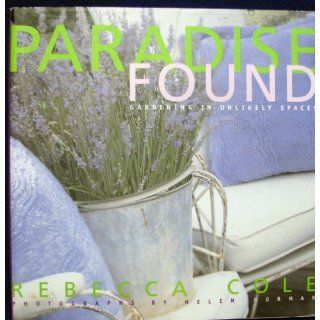 Paradise Found: Gardening in Unlikely Places: Rebecca Cole: 9780609604151: Books