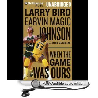 When the Game Was Ours (Audible Audio Edition): Larry Bird, Earvin "Magic" Johnson, Jackie MacMullan, Dick Hill: Books
