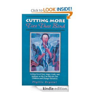 Cutting More Ties That Bind: Letting Go of Fear, Anger, Guilt, and Jealousy so We Can Educate Our Children and Change Ourselves eBook: Phyllis Krystal: Kindle Store